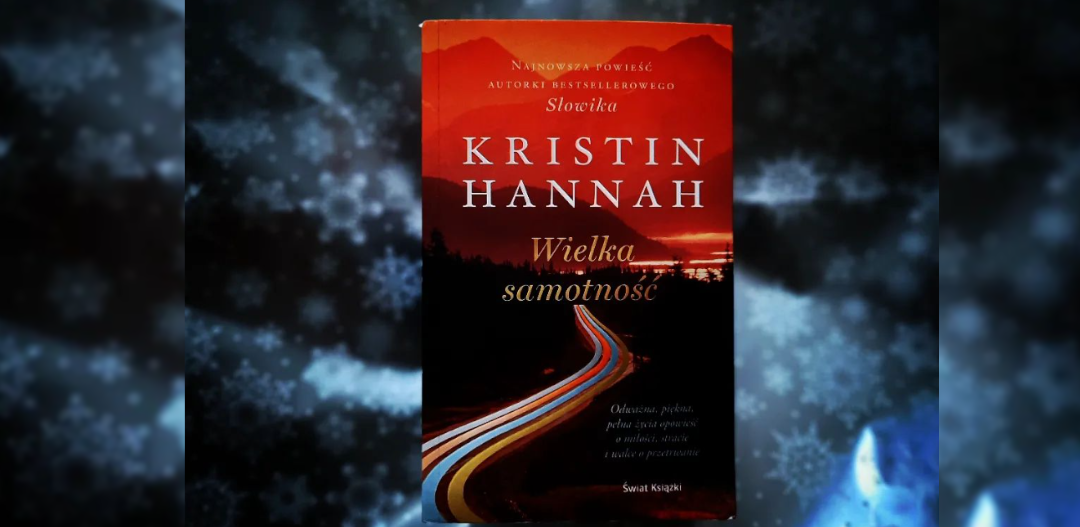 Kristin Hannah - "Wielka Samotność" - recenzja książki. Dla fanów powieści "Słowik"