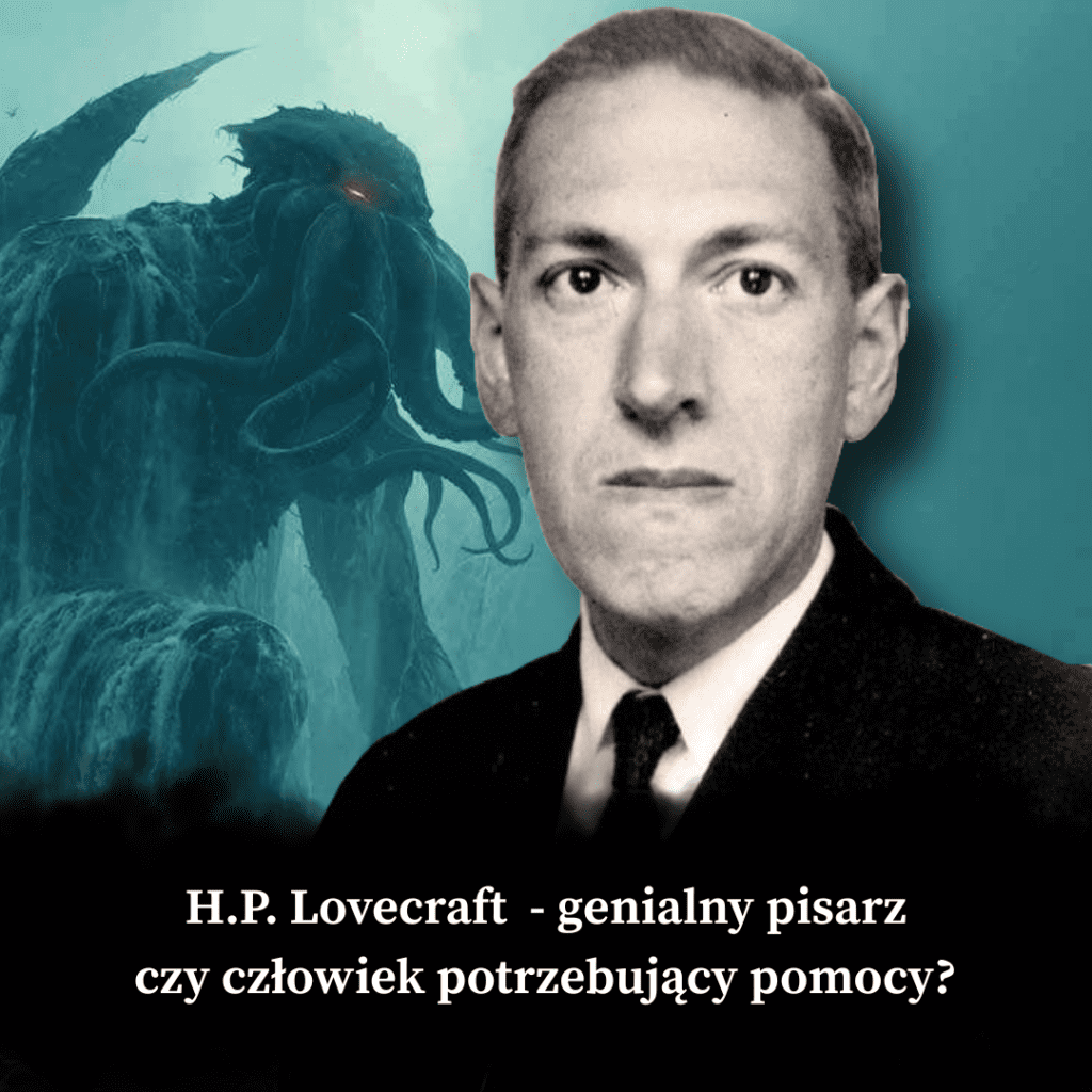 Howard Phillips Lovecraft  - genialny pisarz czy człowiek potrzebujący pomocy?