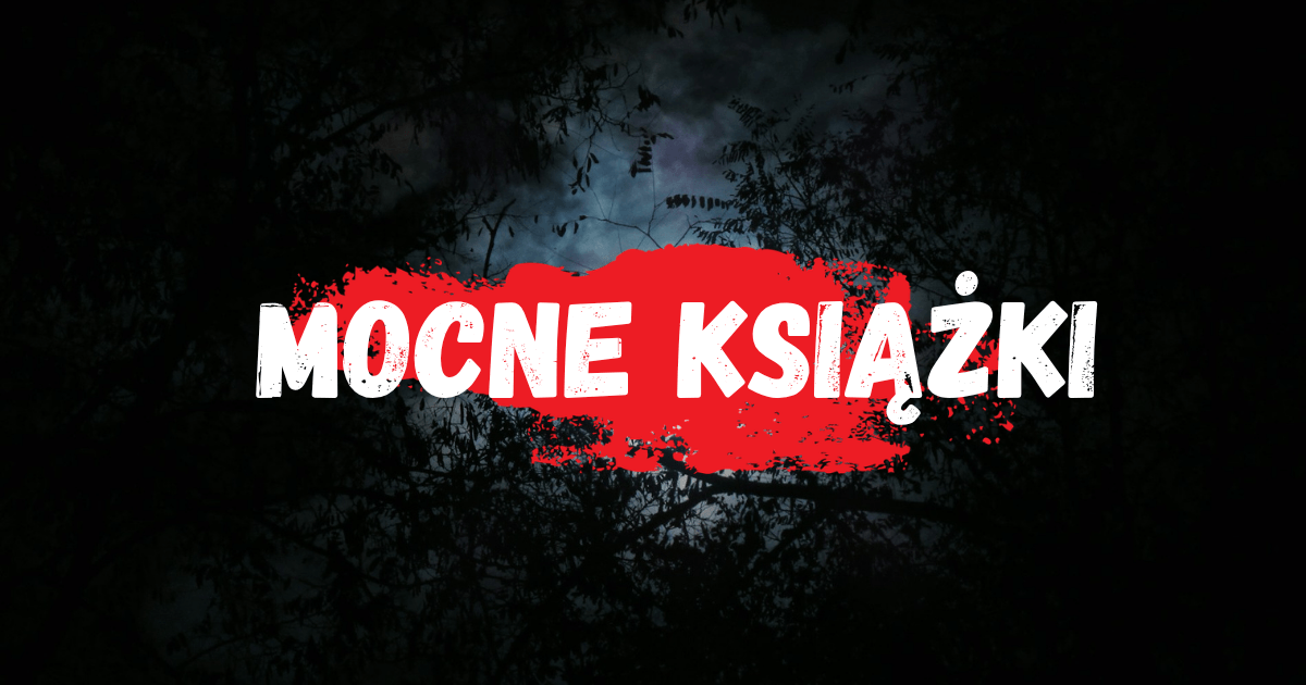 Mocne książki, nie tylko horrory, warto przeczytać